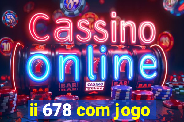 ii 678 com jogo